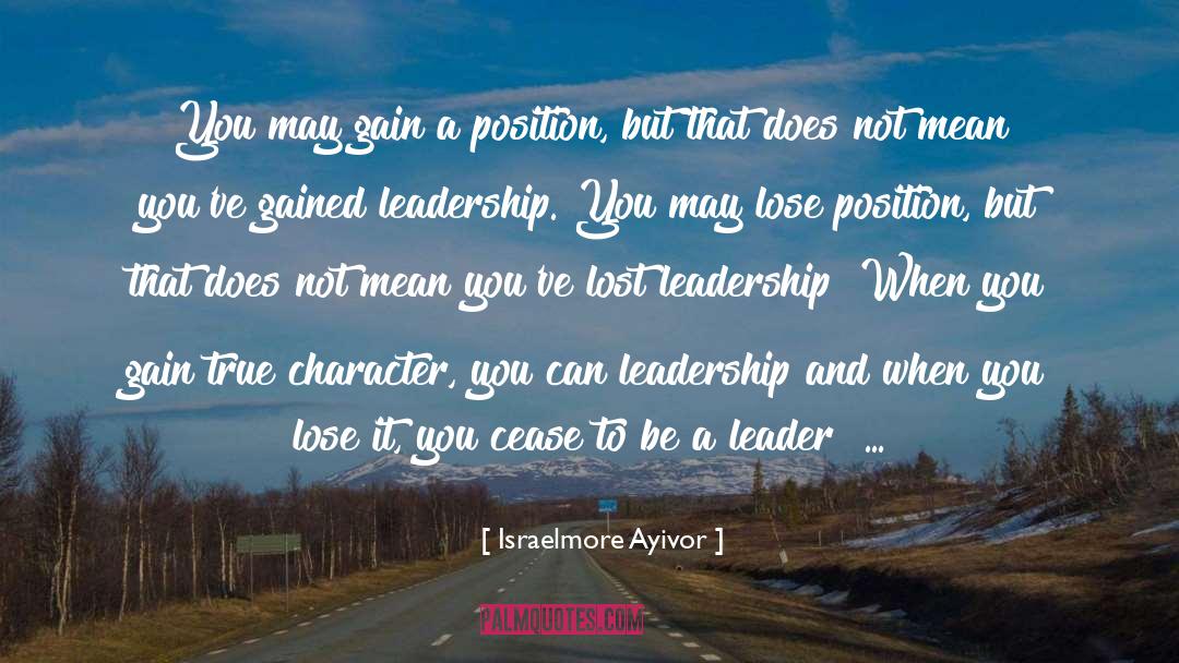 Leadership Character quotes by Israelmore Ayivor