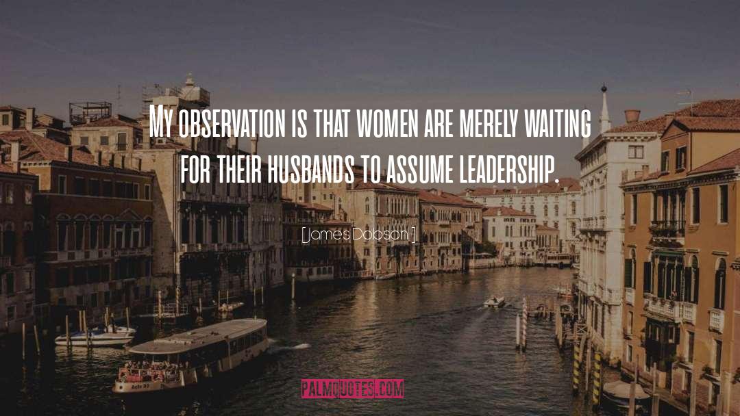 Leadership Women quotes by James Dobson