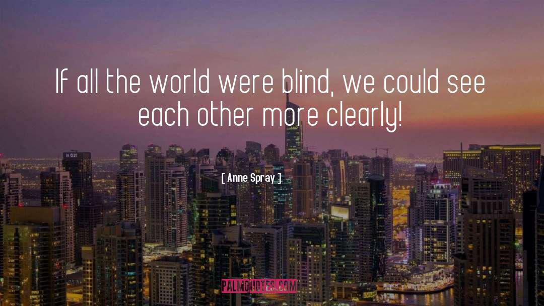 Leading The Blind quotes by Anne Spray