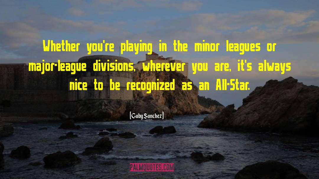 Leagues quotes by Gaby Sanchez