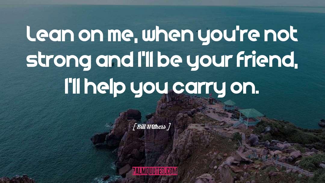 Lean On Me quotes by Bill Withers