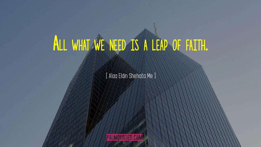 Leap Of Faith quotes by Alaa Eldin Shehata Me