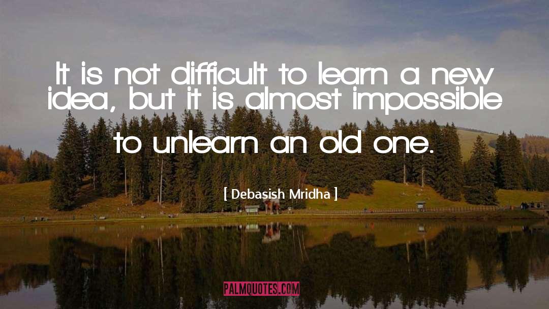 Learn A New Idea quotes by Debasish Mridha