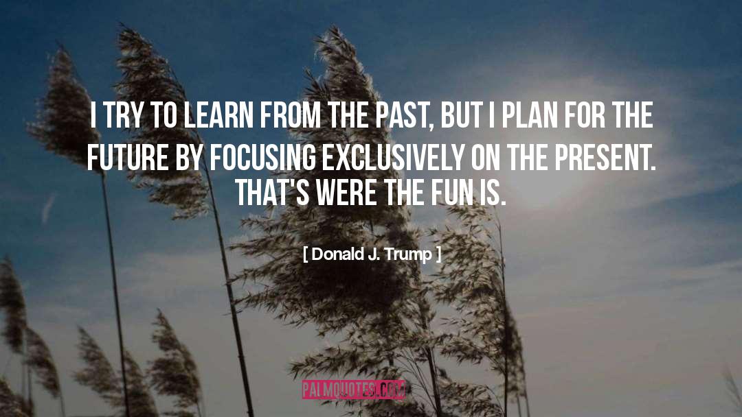 Learn From The Past quotes by Donald J. Trump