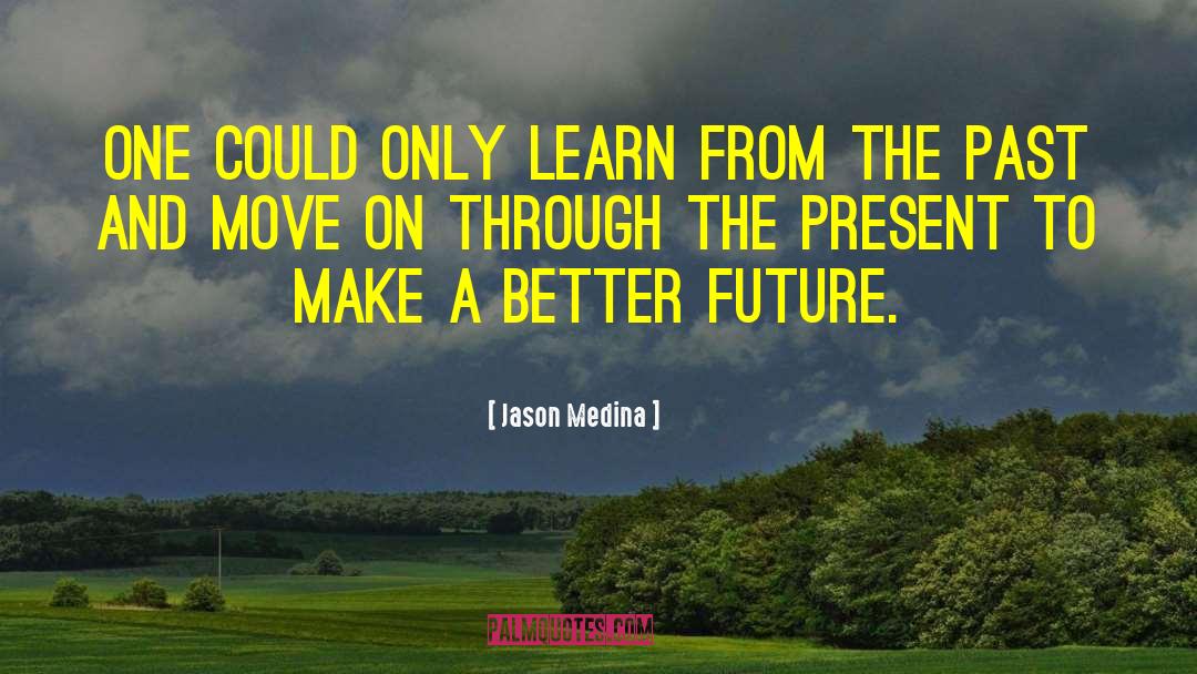Learn From The Past quotes by Jason Medina