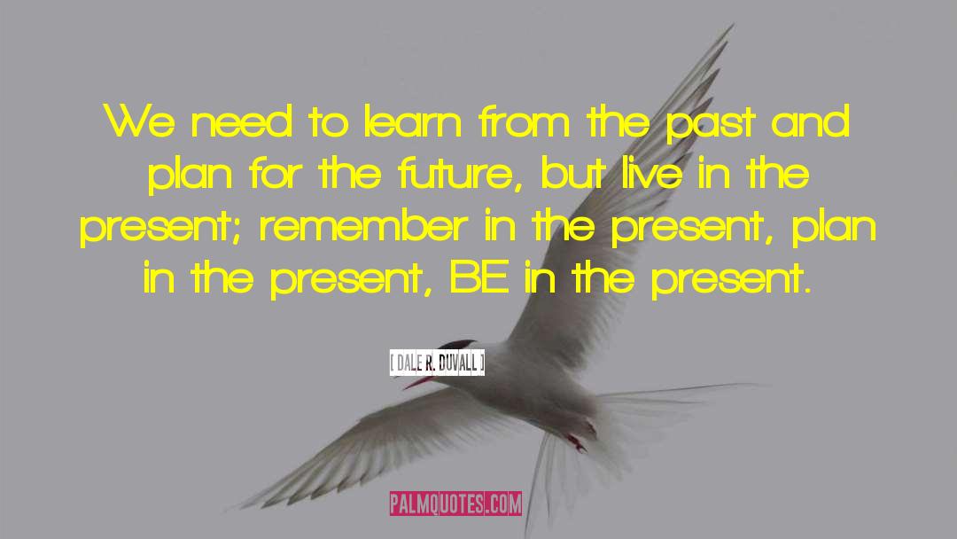 Learn From The Past quotes by Dale R. Duvall