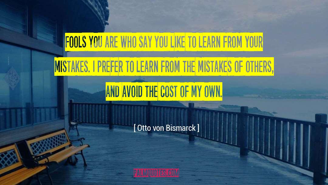 Learn From Your Mistakes quotes by Otto Von Bismarck