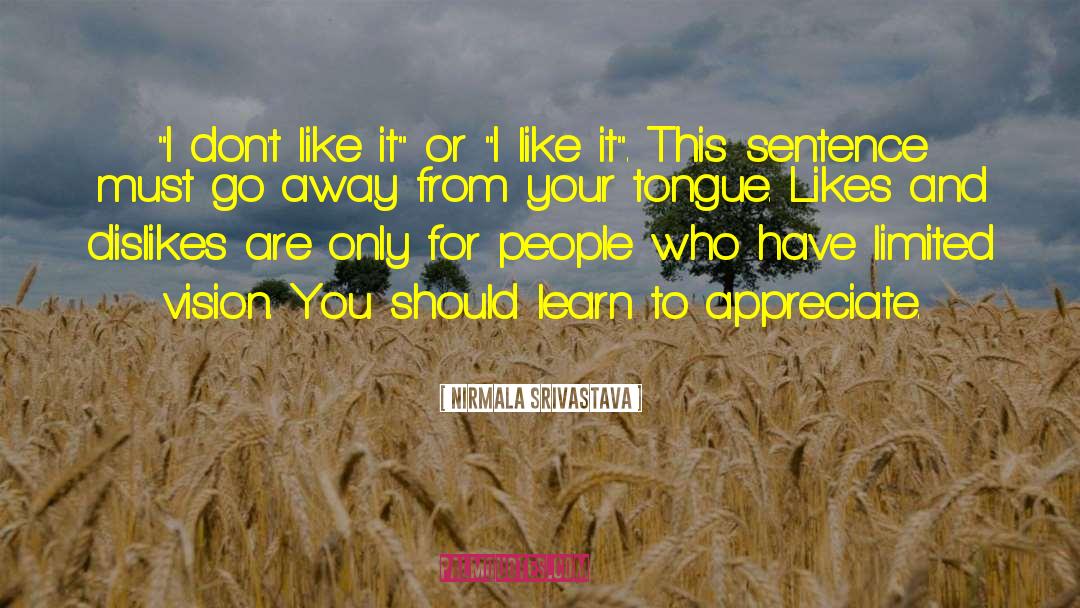 Learn To Appreciate quotes by Nirmala Srivastava