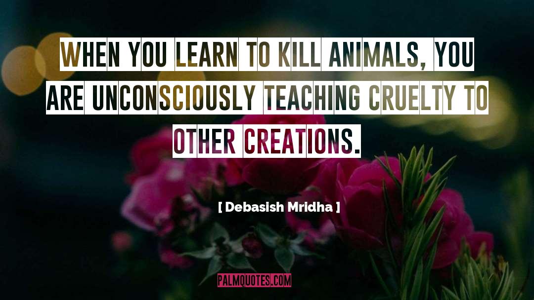 Learn To Kill Animals quotes by Debasish Mridha