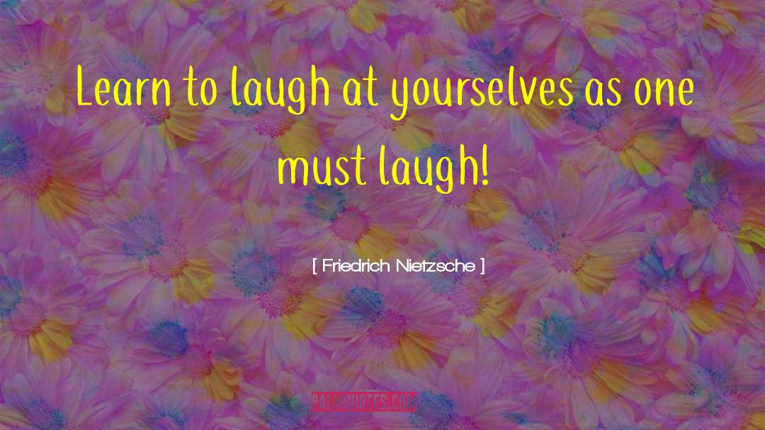 Learn To Laugh quotes by Friedrich Nietzsche