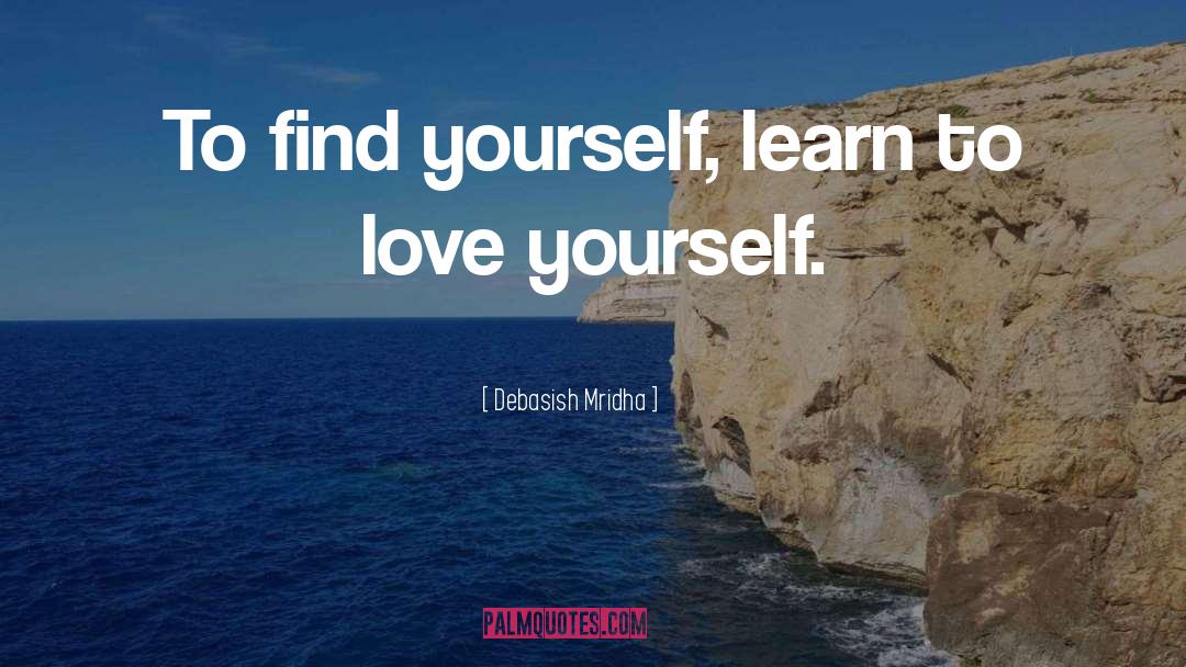 Learn To Love quotes by Debasish Mridha