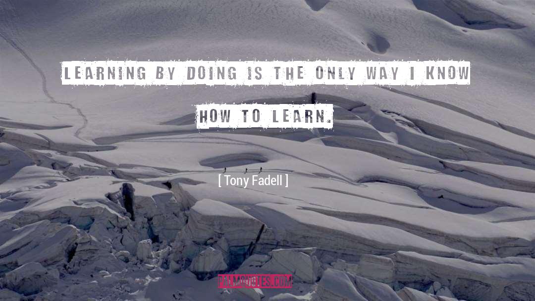 Learning By Doing quotes by Tony Fadell