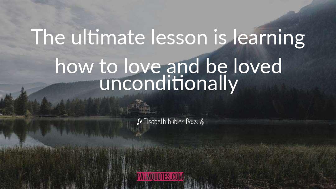 Learning How To Love quotes by Elisabeth Kubler Ross