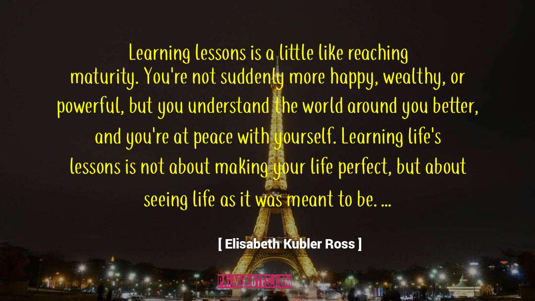 Learning Lessons quotes by Elisabeth Kubler Ross