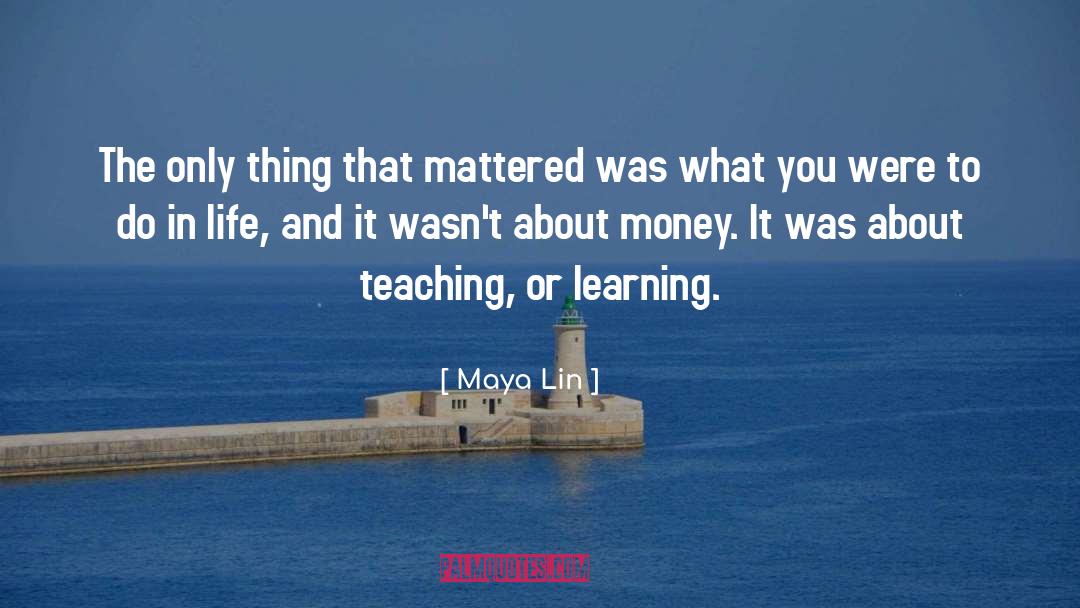 Learning Life quotes by Maya Lin