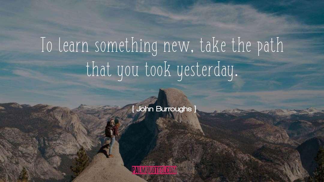 Learning Life quotes by John Burroughs