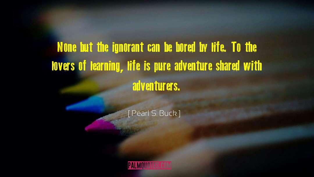 Learning Life quotes by Pearl S. Buck