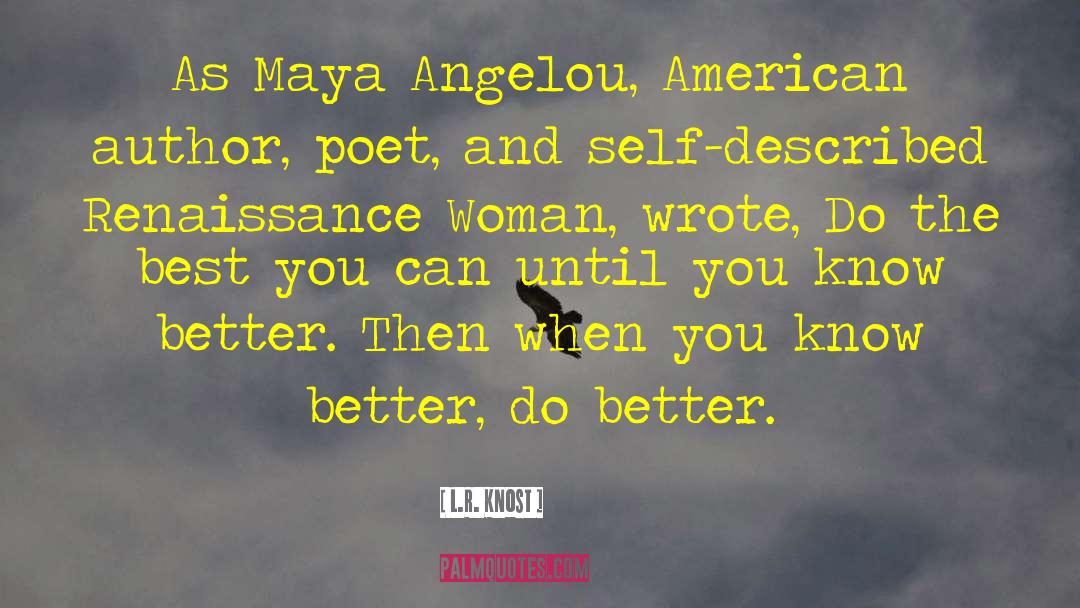 Learning Maya Angelou quotes by L.R. Knost
