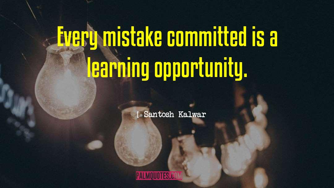 Learning Opportunity quotes by Santosh Kalwar