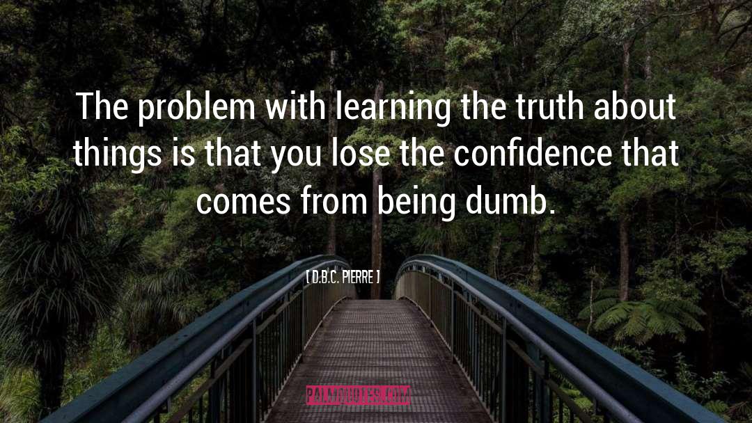 Learning The Truth quotes by D.B.C. Pierre