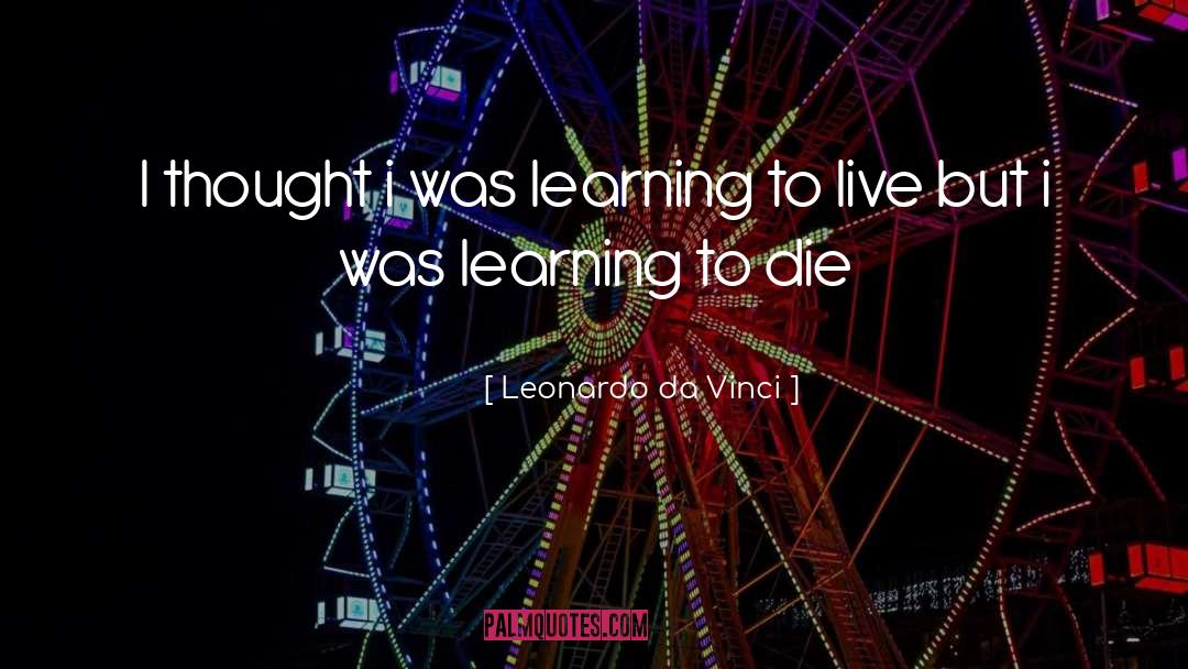 Learning To Live quotes by Leonardo Da Vinci