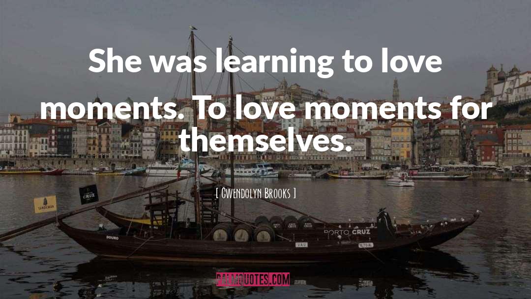 Learning To Love quotes by Gwendolyn Brooks