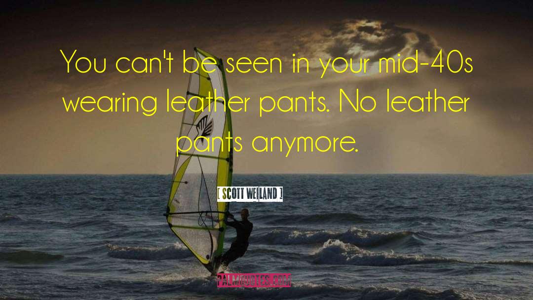 Leather Pants quotes by Scott Weiland