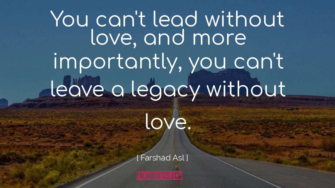 Leave A Legacy quotes by Farshad Asl