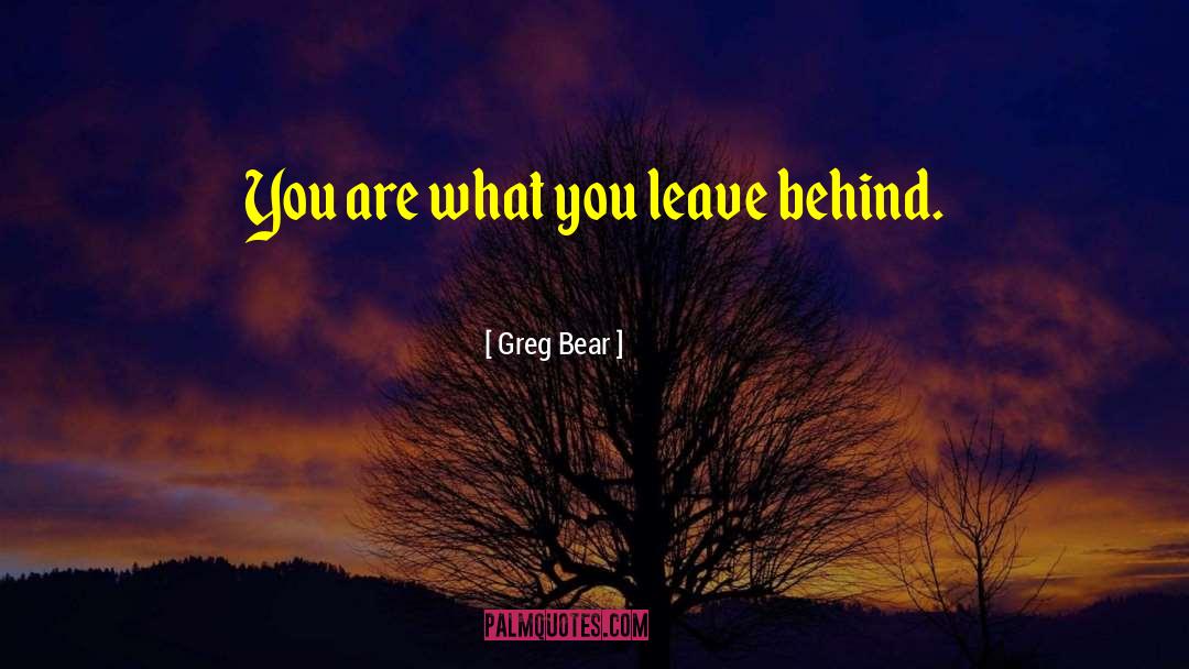 Leave Behind quotes by Greg Bear