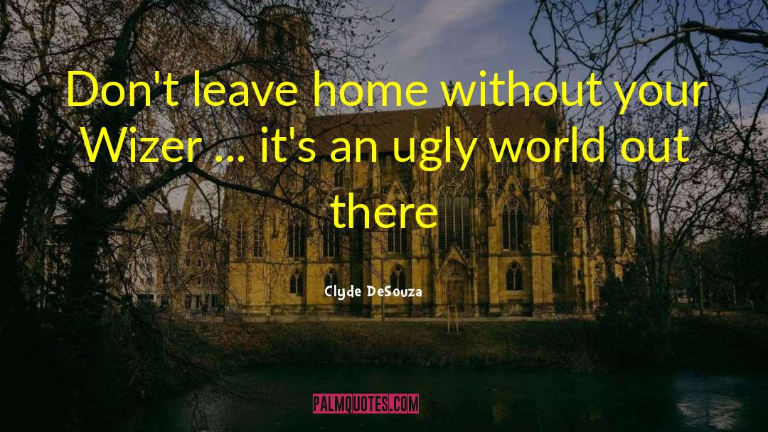 Leave Home quotes by Clyde DeSouza