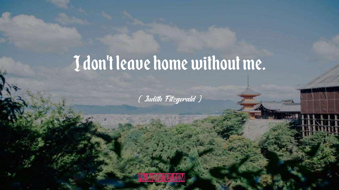 Leave Home quotes by Judith Fitzgerald