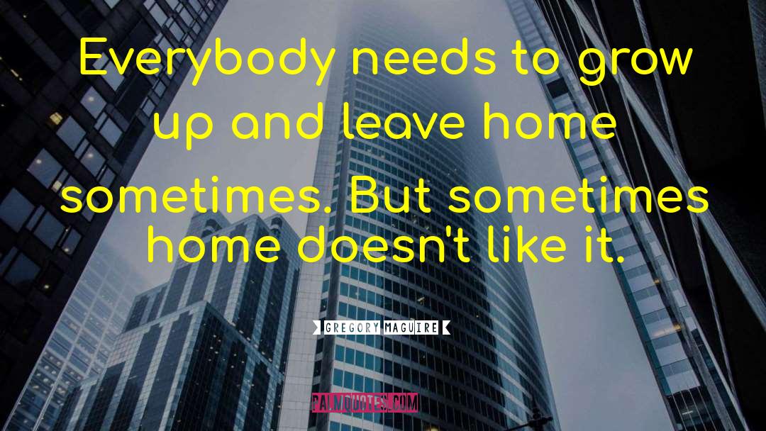 Leave Home quotes by Gregory Maguire