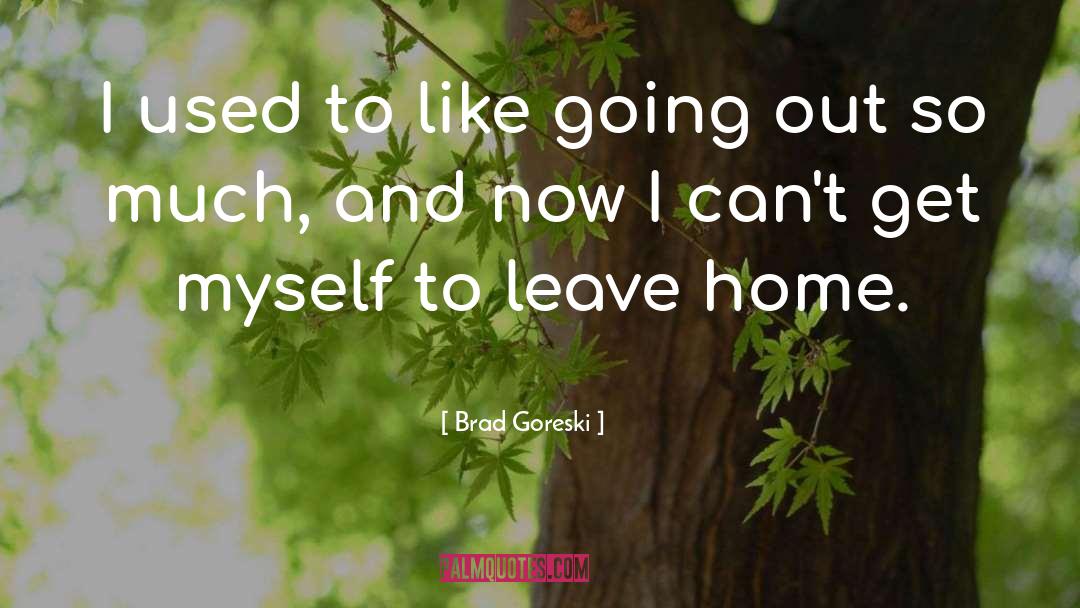 Leave Home quotes by Brad Goreski