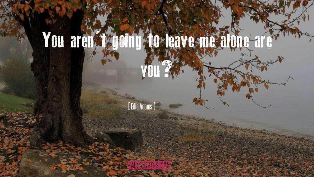 Leave Me Alone quotes by Edie Adams