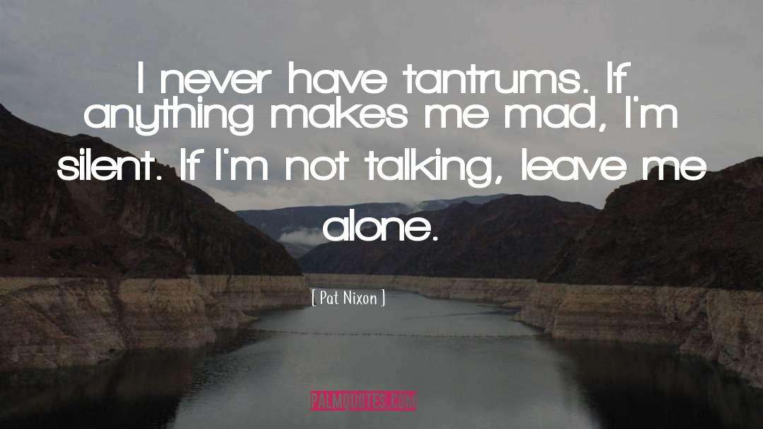 Leave Me Alone quotes by Pat Nixon