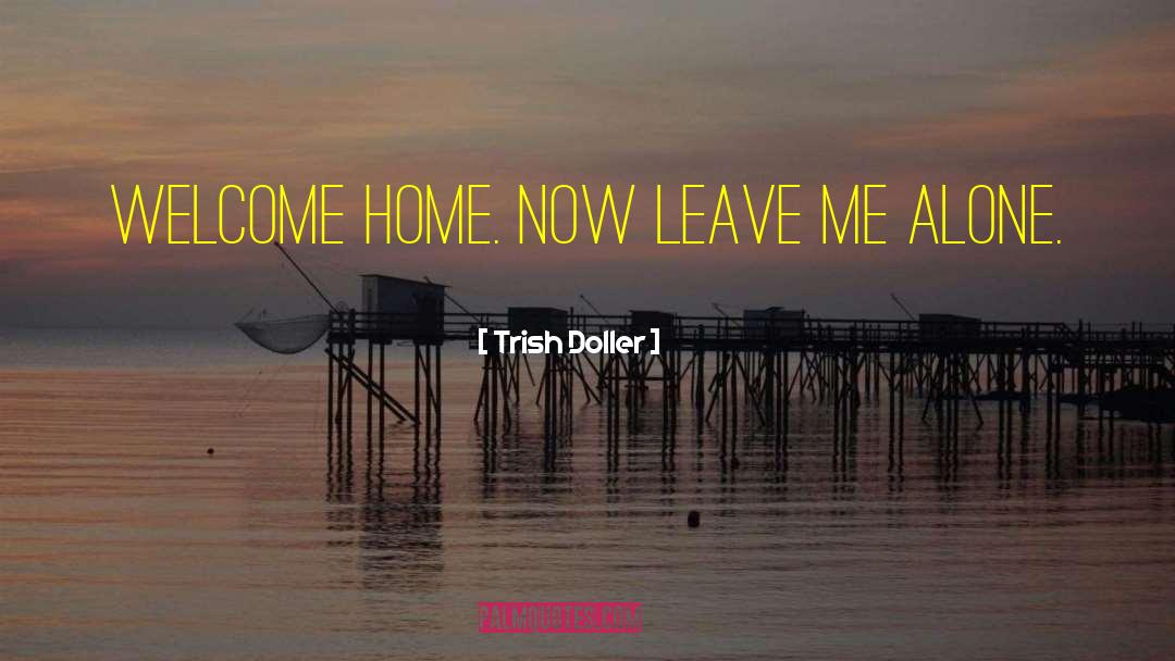 Leave Me Alone quotes by Trish Doller