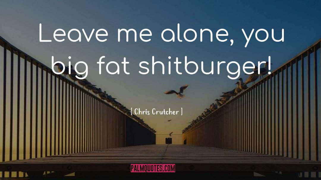 Leave Me Alone quotes by Chris Crutcher