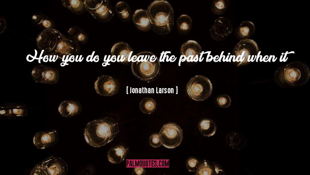 Leave The Past Behind quotes by Jonathan Larson