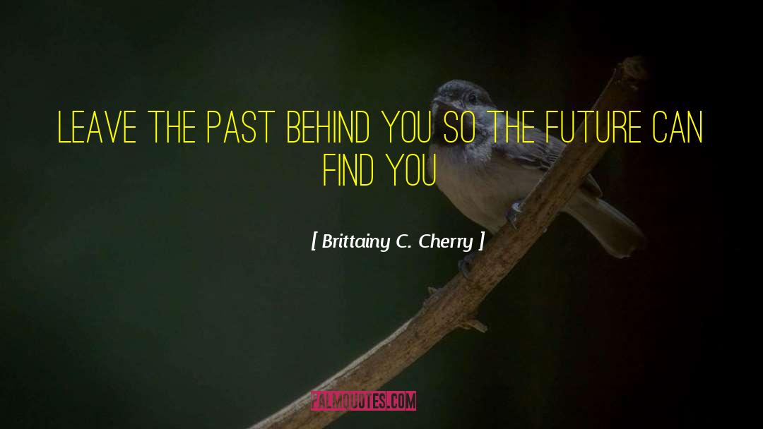 Leave The Past Behind quotes by Brittainy C. Cherry