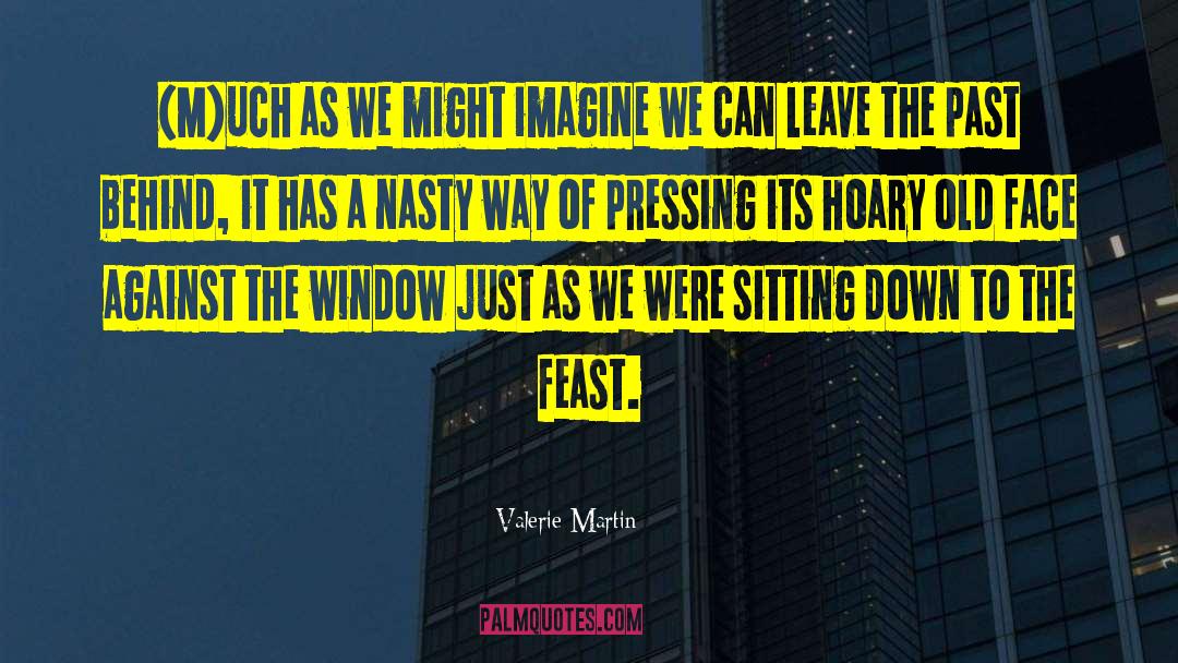 Leave The Past Behind quotes by Valerie Martin