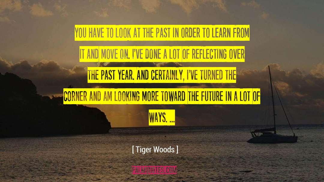 Leave The Past In The Past quotes by Tiger Woods