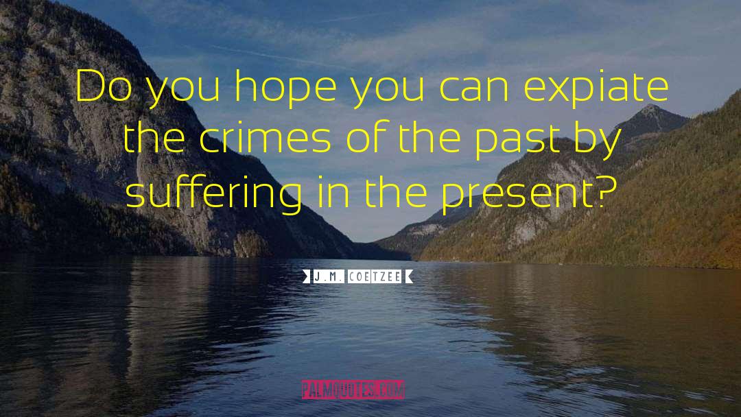 Leave The Past In The Past quotes by J.M. Coetzee
