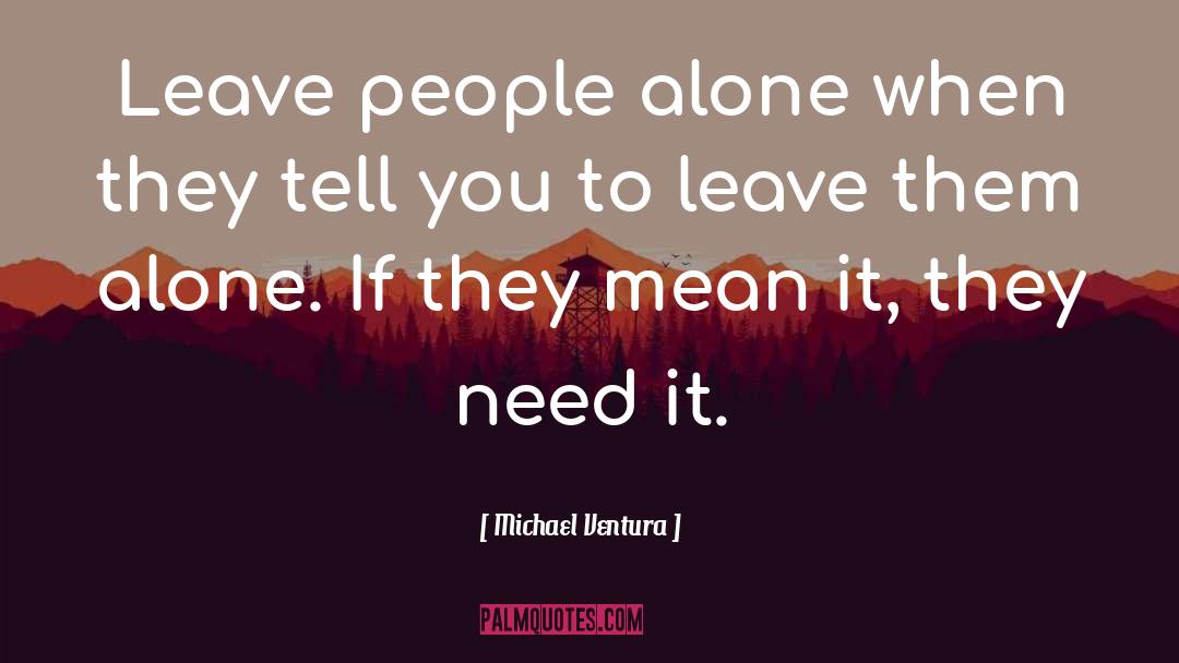 Leave Them Alone quotes by Michael Ventura