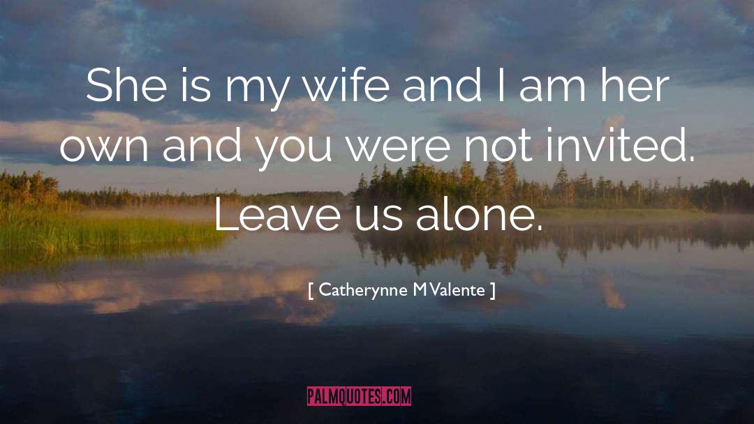 Leave Us Alone quotes by Catherynne M Valente