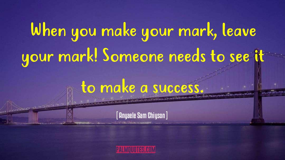 Leave Your Mark quotes by Anyaele Sam Chiyson