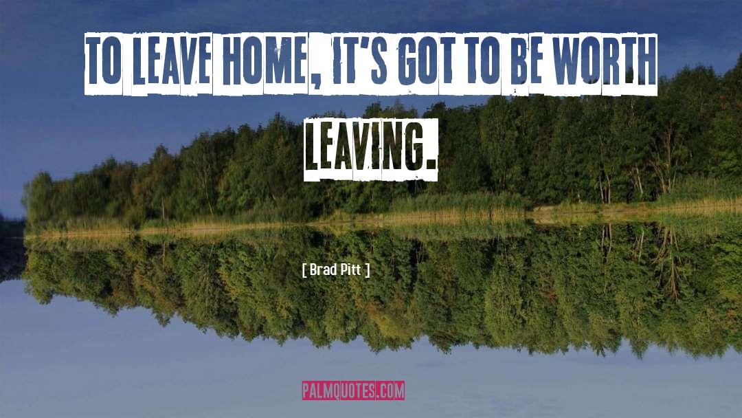 Leaving Home quotes by Brad Pitt