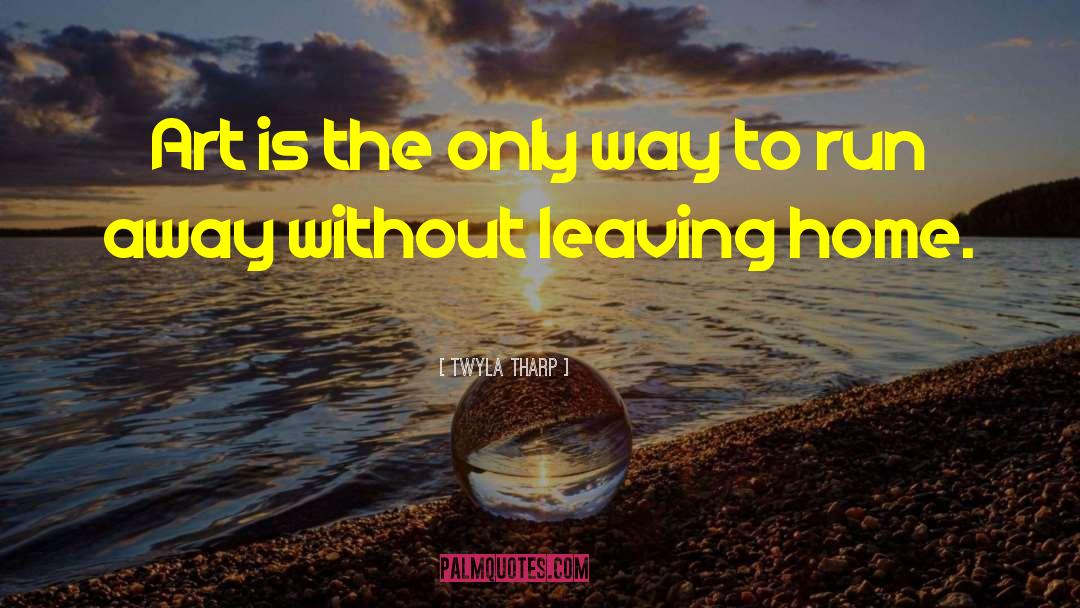 Leaving Home quotes by Twyla Tharp