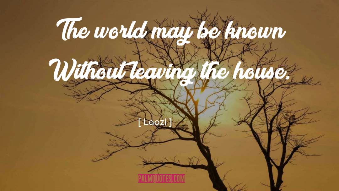 Leaving The House quotes by Laozi