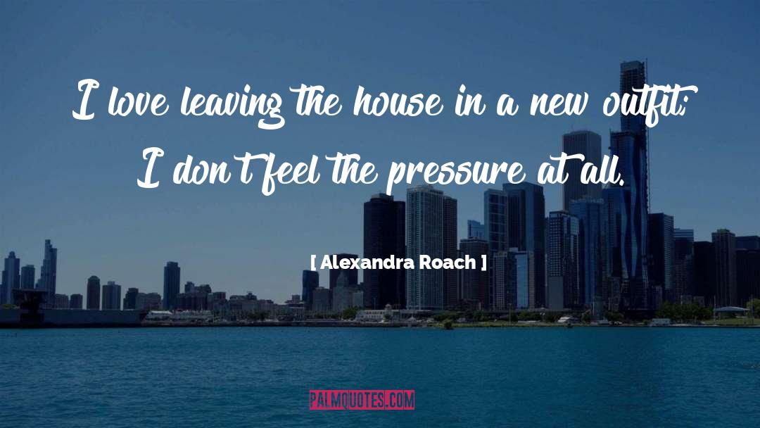 Leaving The House quotes by Alexandra Roach