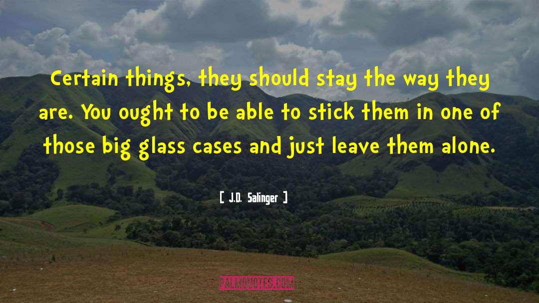 Leaving Things The Way They Are quotes by J.D. Salinger
